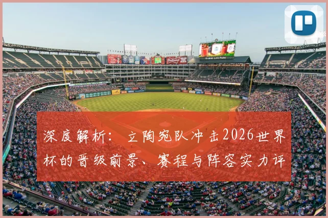 深度解析:立陶宛队冲击2026世界杯的晋级前景、赛程与阵容实力评估