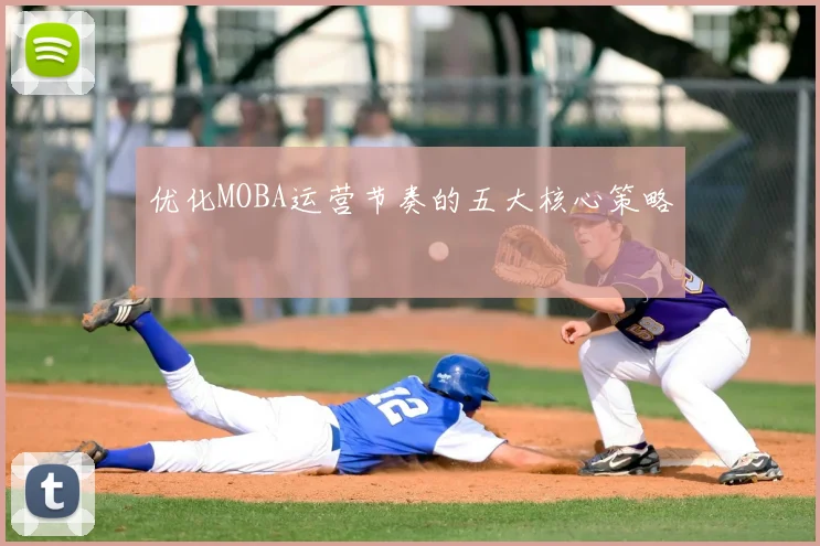 优化MOBA运营节奏的五大核心策略